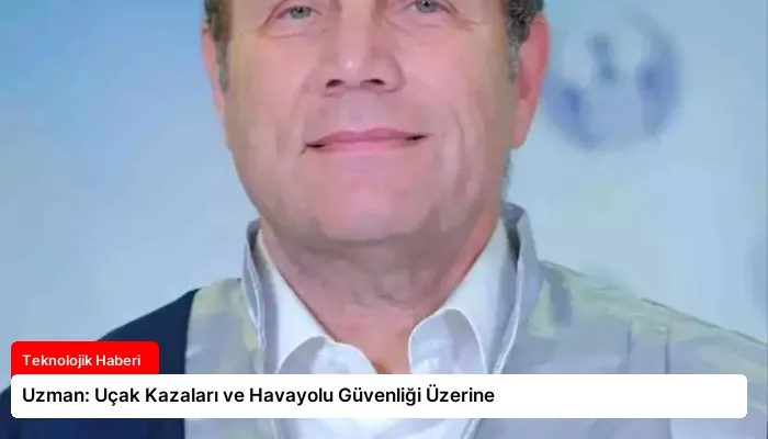 Uzman: Uçak Kazaları ve Havayolu Güvenliği Üzerine