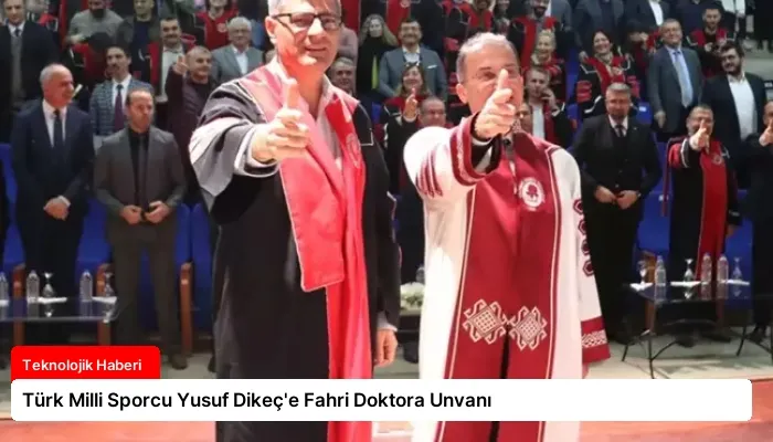 Türk Milli Sporcu Yusuf Dikeç’e Fahri Doktora Unvanı