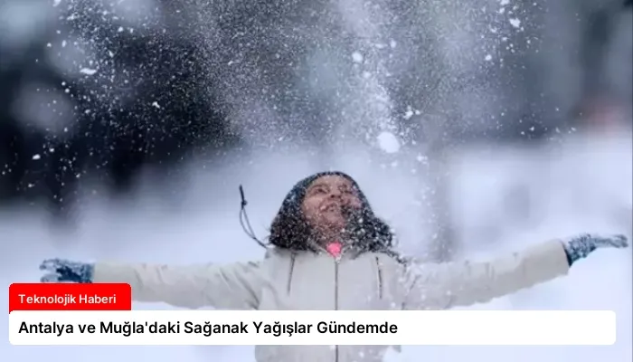 Antalya ve Muğla’daki Sağanak Yağışlar Gündemde