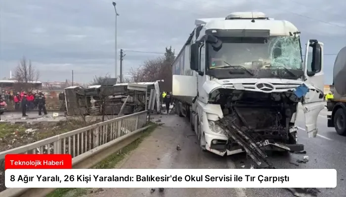 8 Ağır Yaralı, 26 Kişi Yaralandı: Balıkesir’de Okul Servisi ile Tır Çarpıştı