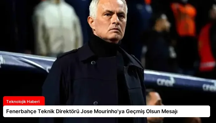 Fenerbahçe Teknik Direktörü Jose Mourinho’ya Geçmiş Olsun Mesajı