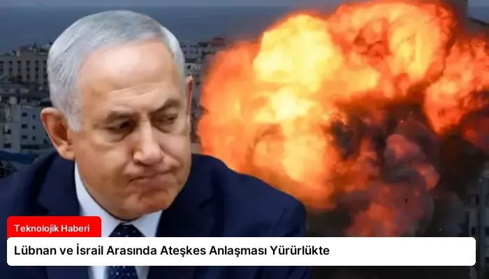 Lübnan ve İsrail Arasında Ateşkes Anlaşması Yürürlükte