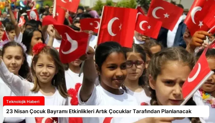 23 Nisan Çocuk Bayramı Etkinlikleri Artık Çocuklar Tarafından Planlanacak