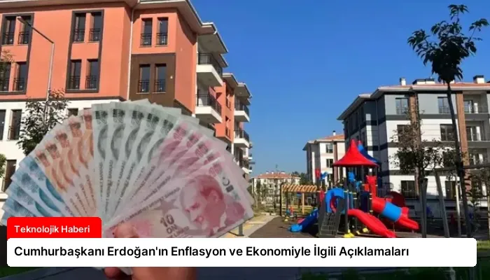Cumhurbaşkanı Erdoğan’ın Enflasyon ve Ekonomiyle İlgili Açıklamaları
