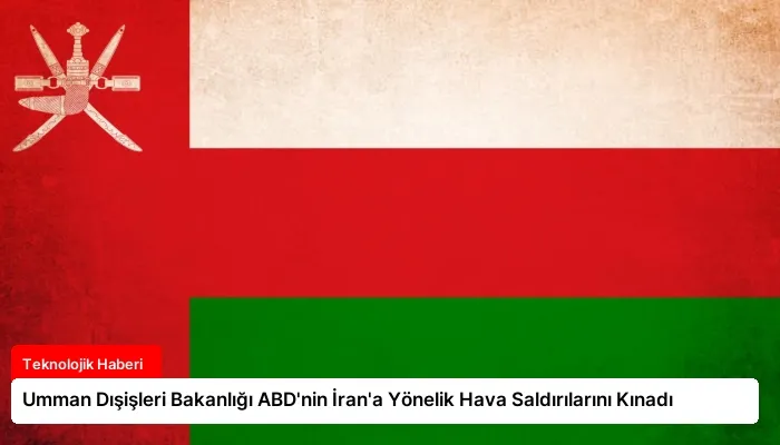 Umman Dışişleri Bakanlığı ABD’nin İran’a Yönelik Hava Saldırılarını Kınadı