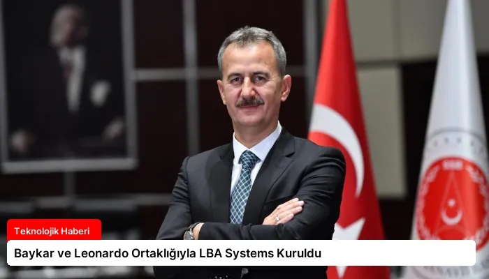Baykar ve Leonardo Ortaklığıyla LBA Systems Kuruldu