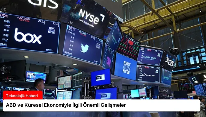ABD ve Küresel Ekonomiyle İlgili Önemli Gelişmeler