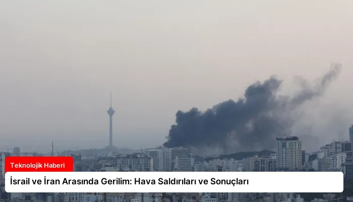 İsrail ve İran Arasında Gerilim: Hava Saldırıları ve Sonuçları