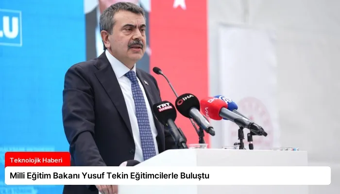Milli Eğitim Bakanı Yusuf Tekin Eğitimcilerle Buluştu