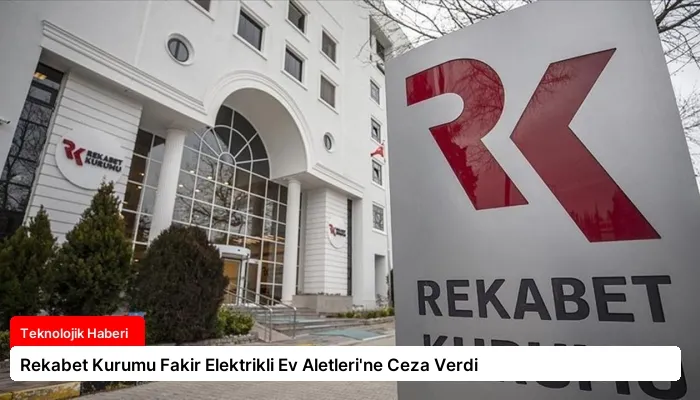 Rekabet Kurumu Fakir Elektrikli Ev Aletleri’ne Ceza Verdi