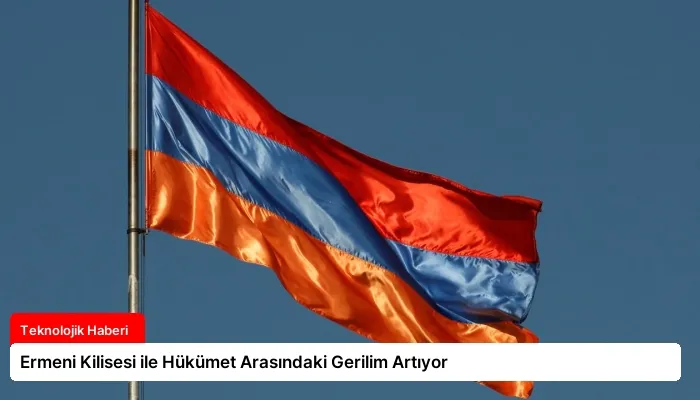 Ermeni Kilisesi ile Hükümet Arasındaki Gerilim Artıyor