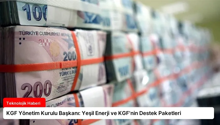 KGF Yönetim Kurulu Başkanı: Yeşil Enerji ve KGF’nin Destek Paketleri