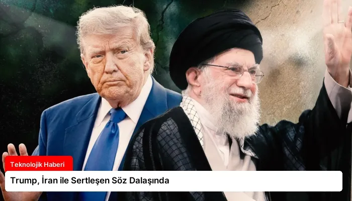 Trump, İran ile Sertleşen Söz Dalaşında