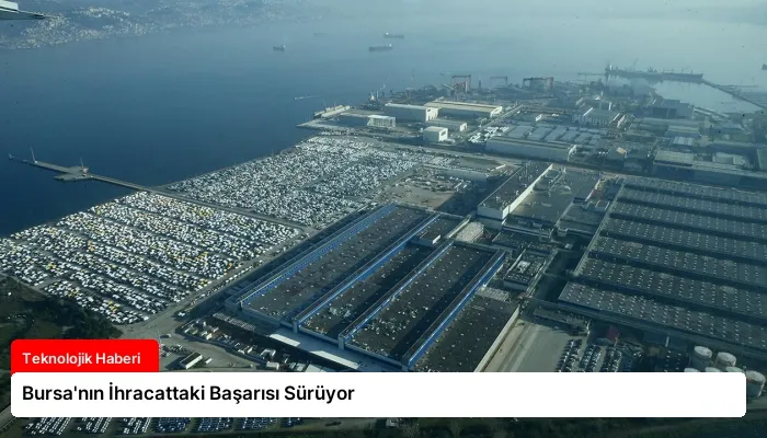 Bursa’nın İhracattaki Başarısı Sürüyor