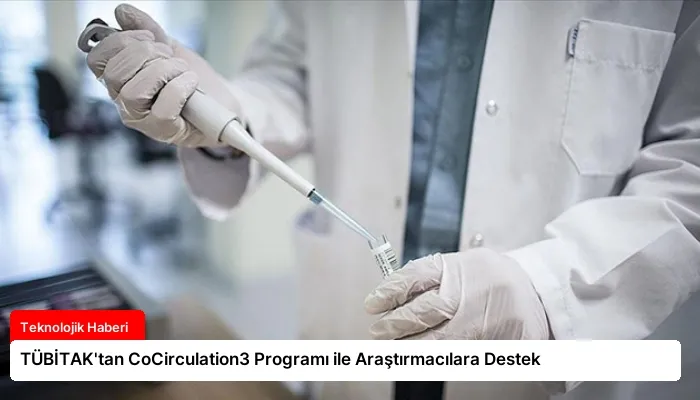 TÜBİTAK’tan CoCirculation3 Programı ile Araştırmacılara Destek