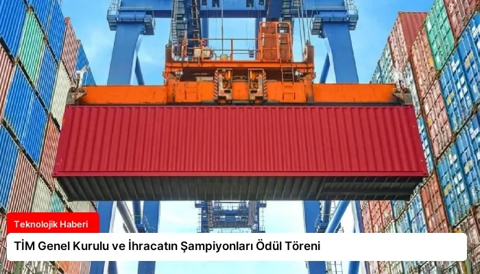 TİM Genel Kurulu ve İhracatın Şampiyonları Ödül Töreni