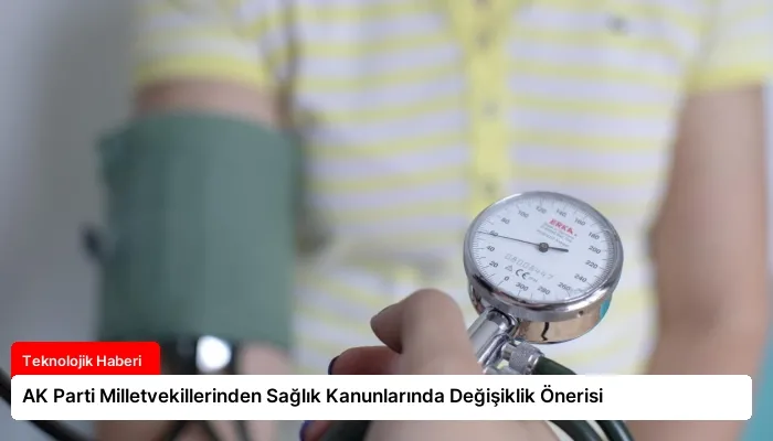 AK Parti Milletvekillerinden Sağlık Kanunlarında Değişiklik Önerisi