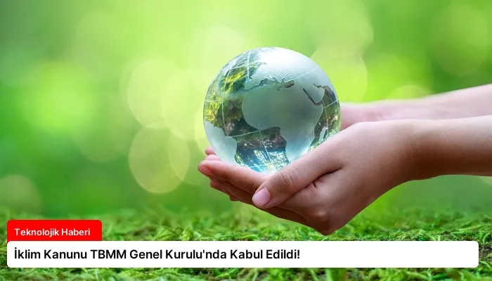 İklim Kanunu TBMM Genel Kurulu’nda Kabul Edildi!