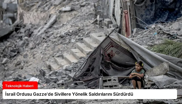 İsrail Ordusu Gazze’de Sivillere Yönelik Saldırılarını Sürdürdü