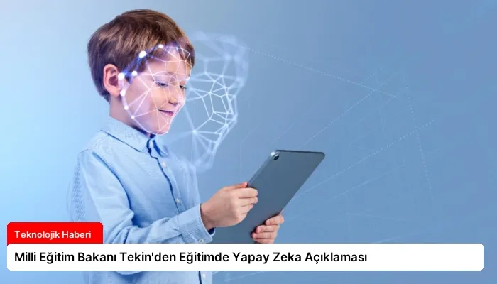 Milli Eğitim Bakanı Tekin’den Eğitimde Yapay Zeka Açıklaması