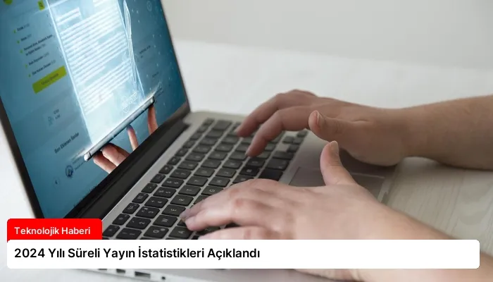 2024 Yılı Süreli Yayın İstatistikleri Açıklandı