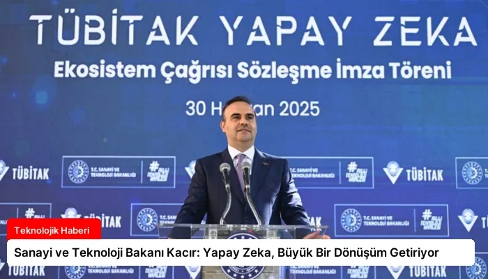 Sanayi ve Teknoloji Bakanı Kacır: Yapay Zeka, Büyük Bir Dönüşüm Getiriyor