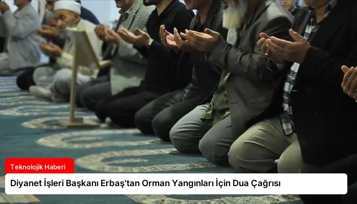 Diyanet İşleri Başkanı Erbaş’tan Orman Yangınları İçin Dua Çağrısı