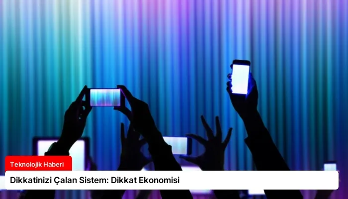 Dikkatinizi Çalan Sistem: Dikkat Ekonomisi