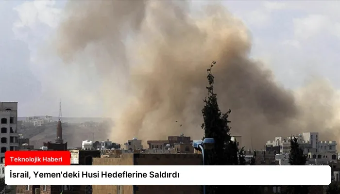 İsrail, Yemen’deki Husi Hedeflerine Saldırdı