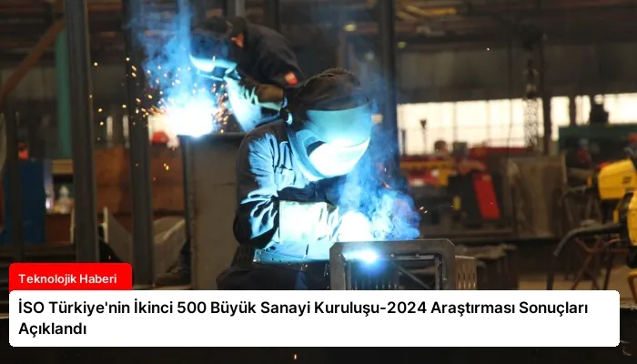 İSO Türkiye’nin İkinci 500 Büyük Sanayi Kuruluşu-2024 Araştırması Sonuçları Açıklandı