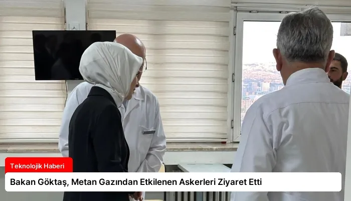 Bakan Göktaş, Metan Gazından Etkilenen Askerleri Ziyaret Etti