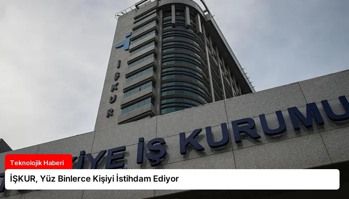 İŞKUR, Yüz Binlerce Kişiyi İstihdam Ediyor