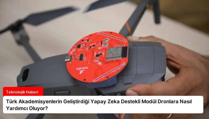 Türk Akademisyenlerin Geliştirdiği Yapay Zeka Destekli Modül Dronlara Nasıl Yardımcı Oluyor?