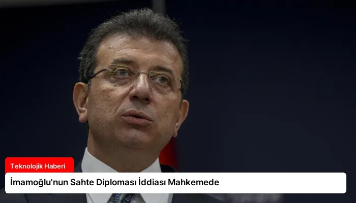 İmamoğlu’nun Sahte Diploması İddiası Mahkemede