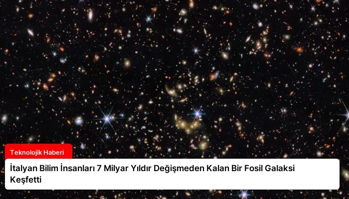 İtalyan Bilim İnsanları 7 Milyar Yıldır Değişmeden Kalan Bir Fosil Galaksi Keşfetti