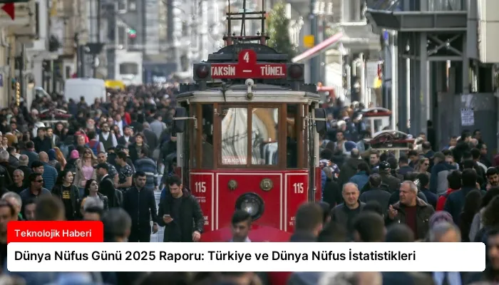 Dünya Nüfus Günü 2025 Raporu: Türkiye ve Dünya Nüfus İstatistikleri