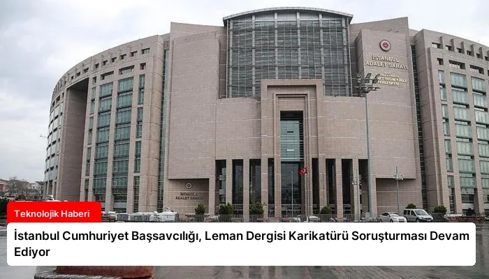 İstanbul Cumhuriyet Başsavcılığı, Leman Dergisi Karikatürü Soruşturması Devam Ediyor