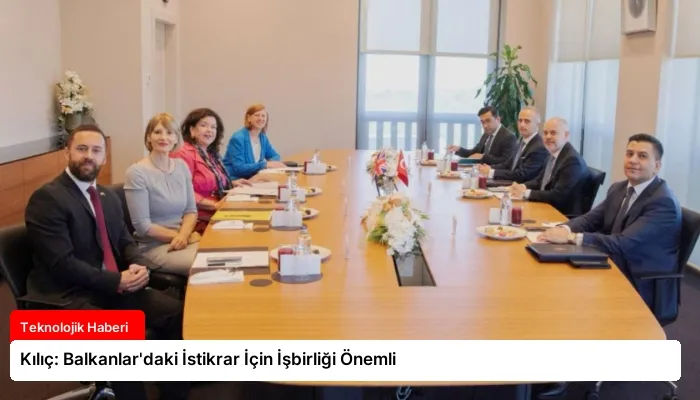 Kılıç: Balkanlar’daki İstikrar İçin İşbirliği Önemli