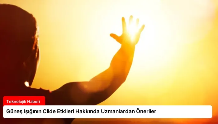 Güneş Işığının Cilde Etkileri Hakkında Uzmanlardan Öneriler