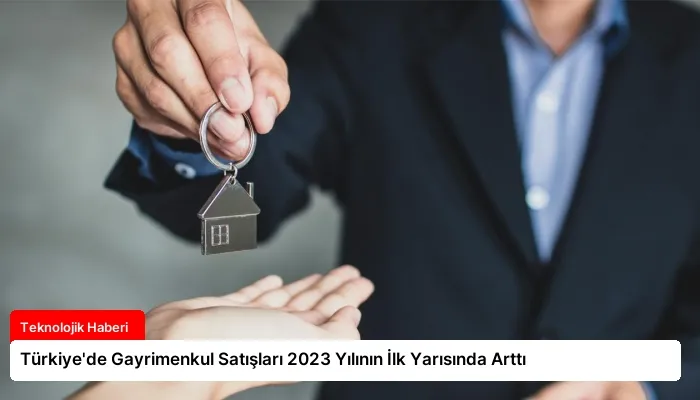 Türkiye’de Gayrimenkul Satışları 2023 Yılının İlk Yarısında Arttı