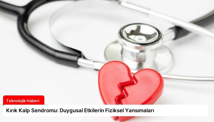 Kırık Kalp Sendromu: Duygusal Etkilerin Fiziksel Yansımaları