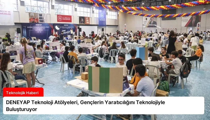 DENEYAP Teknoloji Atölyeleri, Gençlerin Yaratıcılığını Teknolojiyle Buluşturuyor