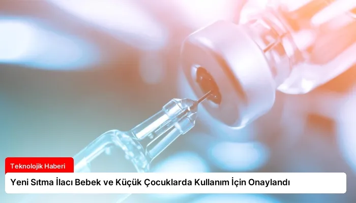 Yeni Sıtma İlacı Bebek ve Küçük Çocuklarda Kullanım İçin Onaylandı