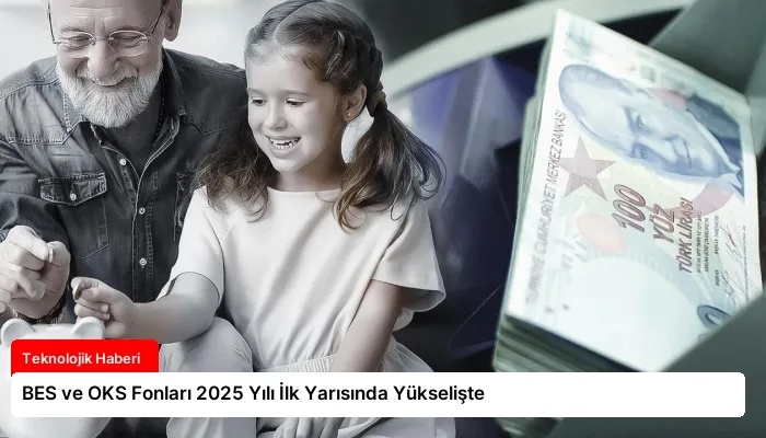 BES ve OKS Fonları 2025 Yılı İlk Yarısında Yükselişte