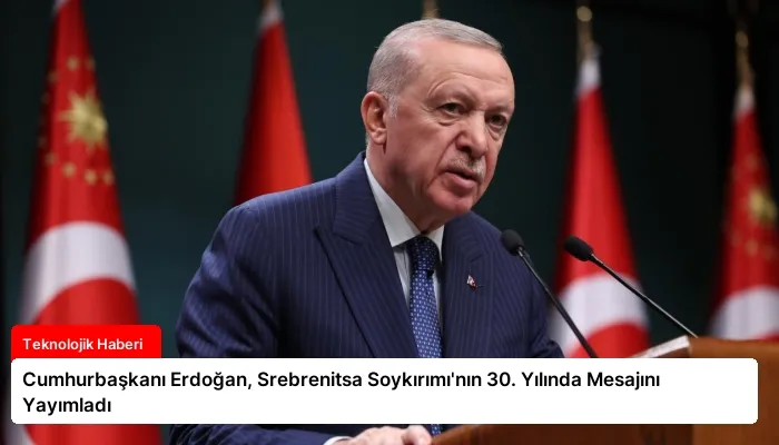 Cumhurbaşkanı Erdoğan, Srebrenitsa Soykırımı’nın 30. Yılında Mesajını Yayımladı
