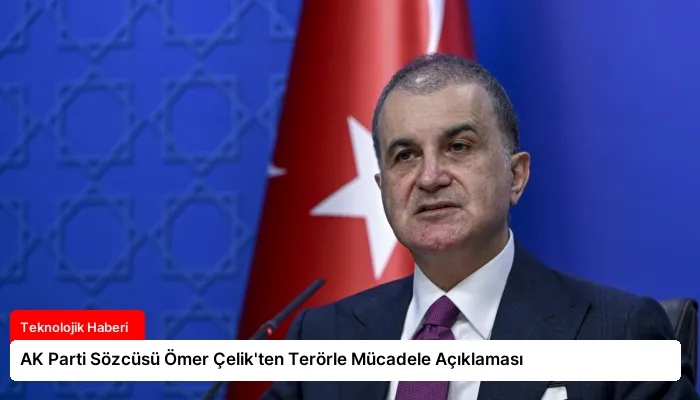 AK Parti Sözcüsü Ömer Çelik’ten Terörle Mücadele Açıklaması