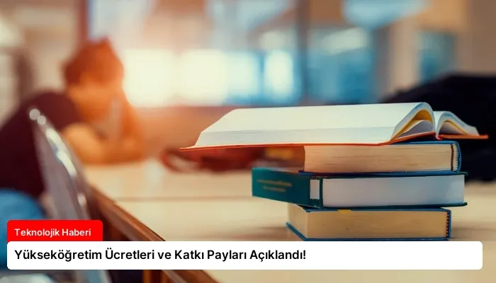 Yükseköğretim Ücretleri ve Katkı Payları Açıklandı!