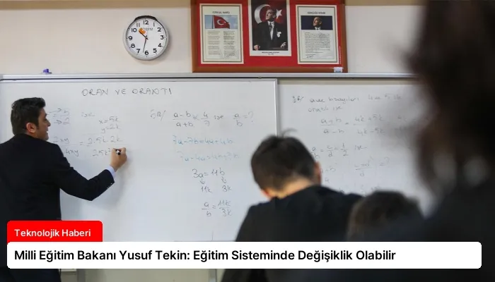 Milli Eğitim Bakanı Yusuf Tekin: Eğitim Sisteminde Değişiklik Olabilir