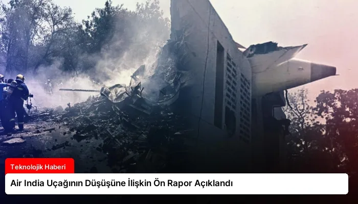 Air India Uçağının Düşüşüne İlişkin Ön Rapor Açıklandı