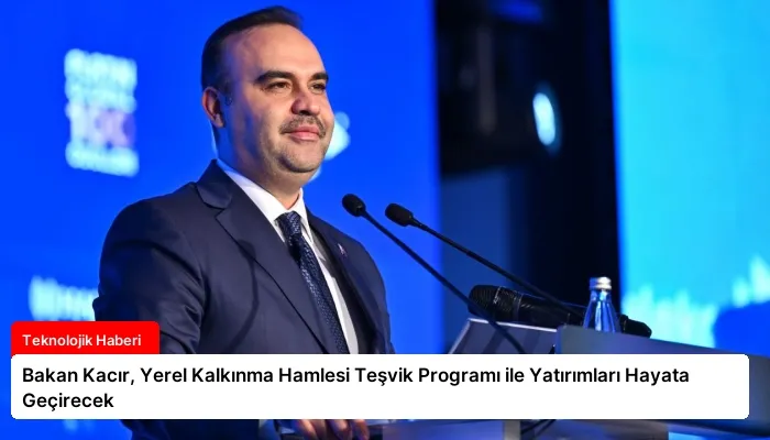 Bakan Kacır, Yerel Kalkınma Hamlesi Teşvik Programı ile Yatırımları Hayata Geçirecek